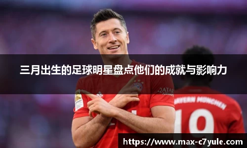 三月出生的足球明星盘点他们的成就与影响力