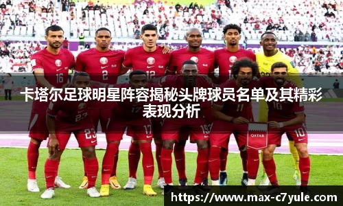 卡塔尔足球明星阵容揭秘头牌球员名单及其精彩表现分析
